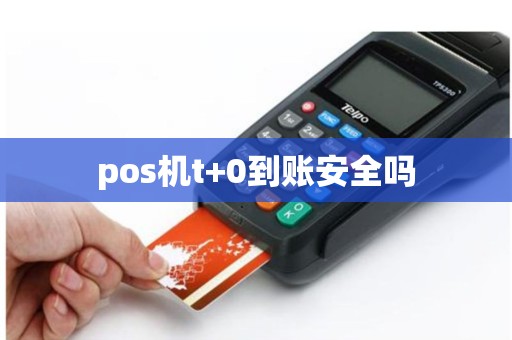 pos机t+0到账安全吗
