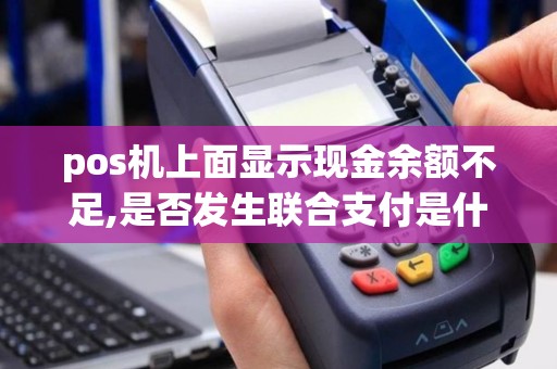 pos机上面显示现金余额不足,是否发生联合支付是什么意思