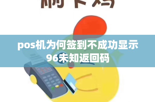 pos机为何签到不成功显示96未知返回码
