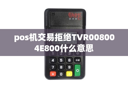 pos机交易拒绝TVR008004E800什么意思