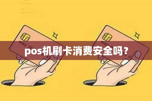 pos机刷卡消费安全吗？