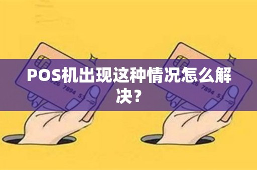 POS机出现这种情况怎么解决？