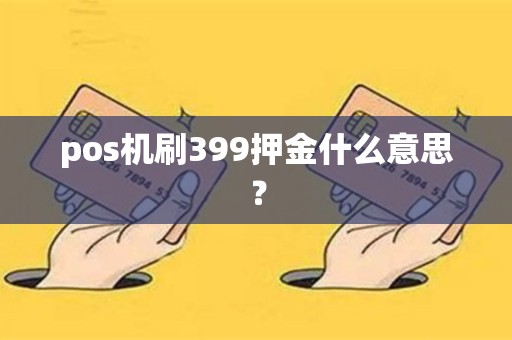 pos机刷399押金什么意思？