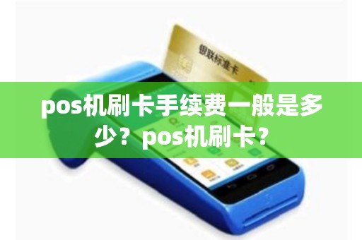 pos机刷卡手续费一般是多少？pos机刷卡？