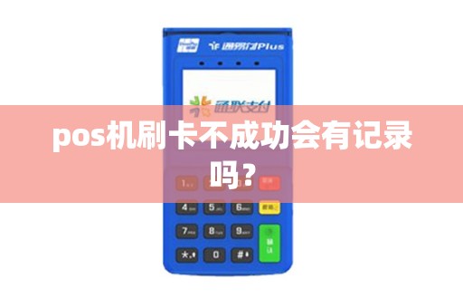 pos机刷卡不成功会有记录吗？