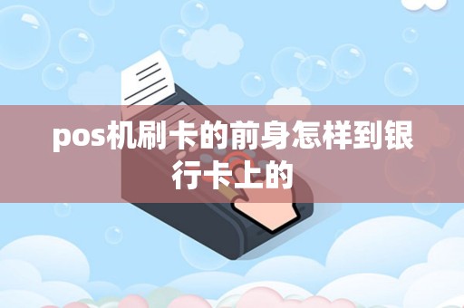 pos机刷卡的前身怎样到银行卡上的