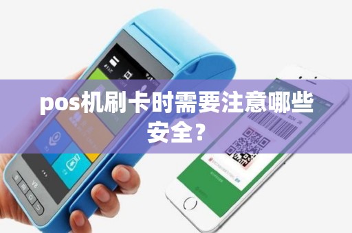 pos机刷卡时需要注意哪些安全？