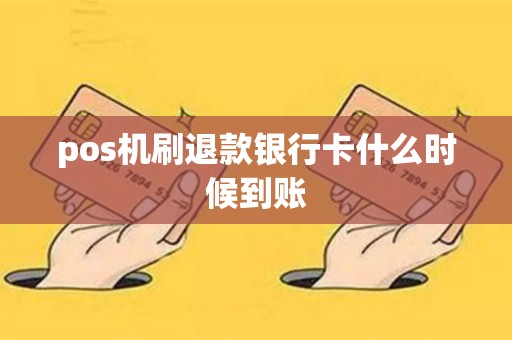 pos机刷退款银行卡什么时候到账