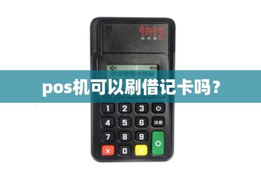pos机可以刷借记卡吗？