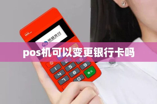 pos机可以变更银行卡吗