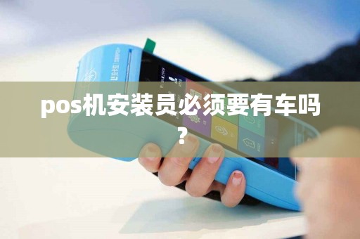 pos机安装员必须要有车吗？
