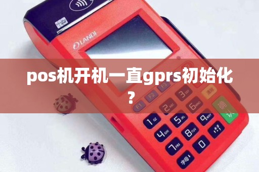 pos机开机一直gprs初始化？