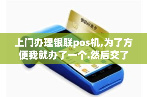 上门办理银联pos机,为了方便我就办了一个.然后交了1500...