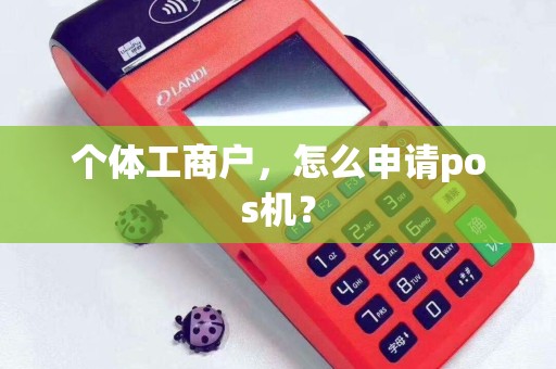 个体工商户，怎么申请pos机？