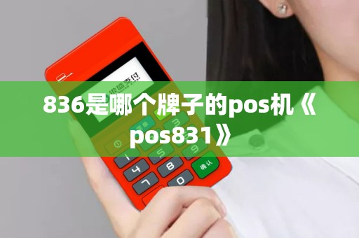 836是哪个牌子的pos机《pos831》