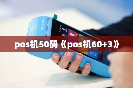 pos机50码《pos机60+3》