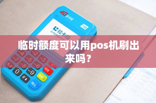 临时额度可以用pos机刷出来吗？