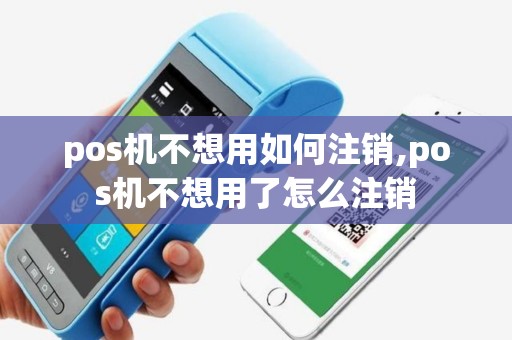 pos机不想用如何注销,pos机不想用了怎么注销