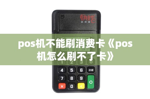 详细阅读:pos机不能刷消费卡《pos机怎么刷不了卡》 pos机不能刷消费卡《pos机怎么刷不了卡》