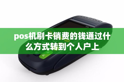 pos机刷卡销费的钱通过什么方式转到个人户上