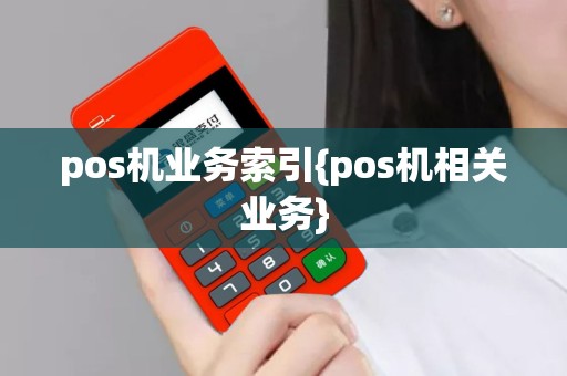 pos机业务索引{pos机相关业务}
