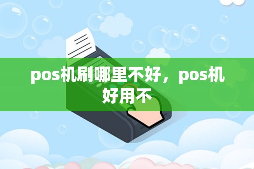 pos机刷哪里不好，pos机好用不