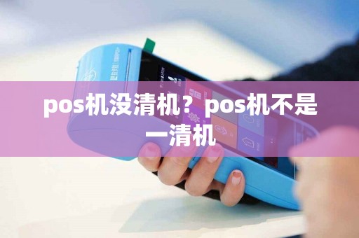 pos机没清机？pos机不是一清机
