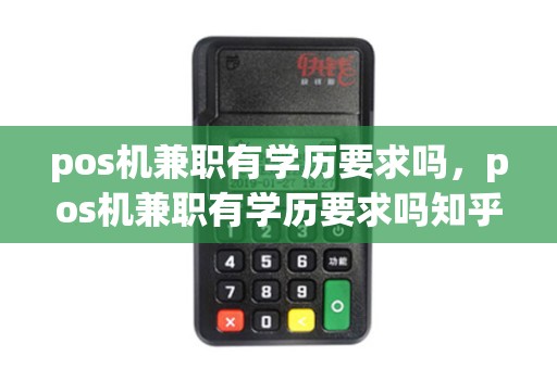 pos机兼职有学历要求吗，pos机兼职有学历要求吗知乎